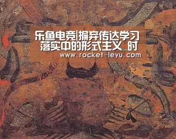 乐鱼电竞|摒弃传达学习 落实中的形式主义_时事政治_中公教育网(图4) 乐鱼电竞官网入口