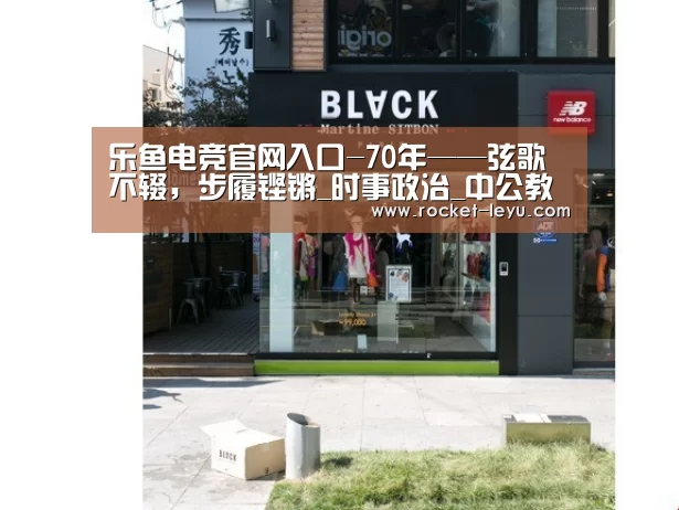 乐鱼电竞官网入口-70年——弦歌不辍,步履铿锵_时事政治_中公教育网(图2) 乐鱼电竞官网