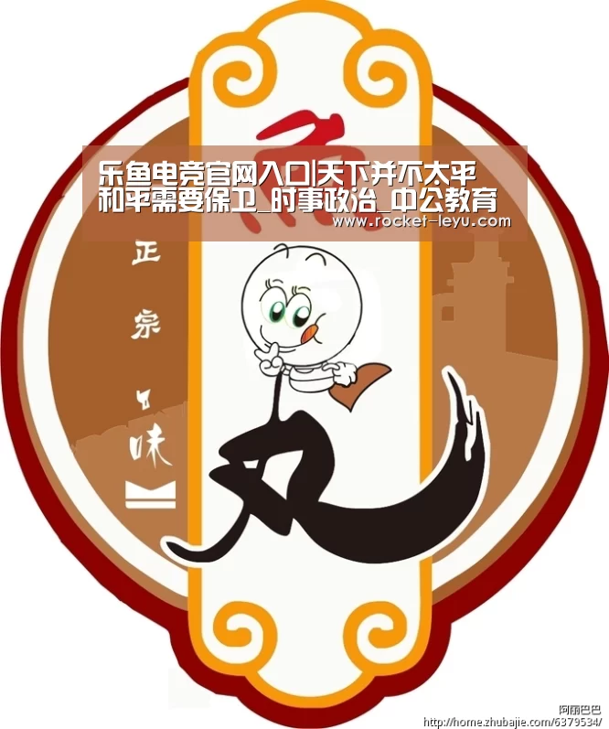 乐鱼电竞官网入口|天下并不太平 和平需要保卫_时事政治_中公教育网(图3) 乐鱼电竞官网入口